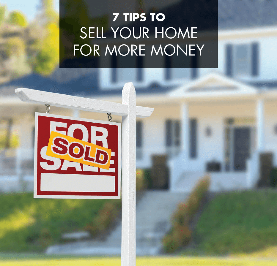 7 Tips To Sell Your Home For More Money